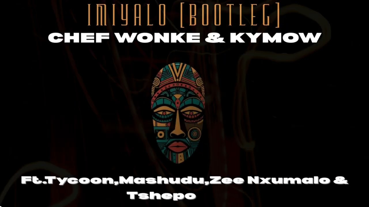 Chèf Wonke & KYMOW - Imiyalo Bootleg Ft. Tycoon,Mashudu,Zee Nxumalo,Tshepo Keys.