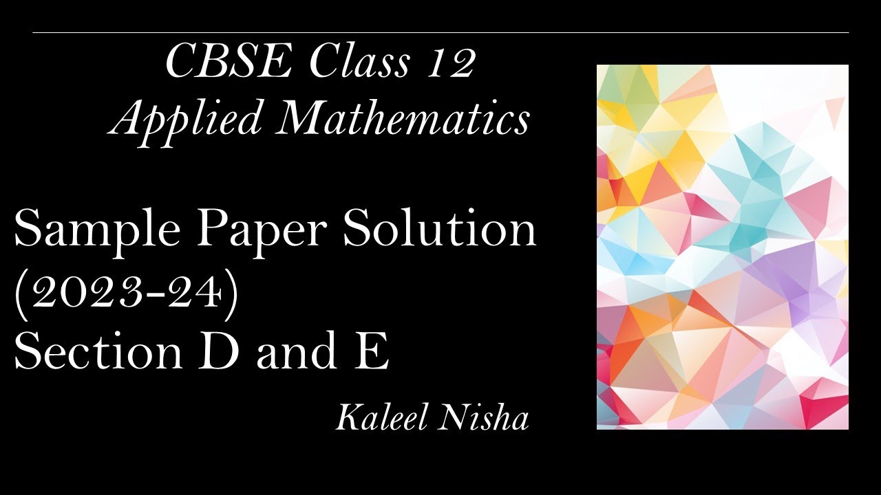 Section D & E| Sample Paper Solution |2023-24 | CBSE Class 12 Applied Maths | Explanation in English