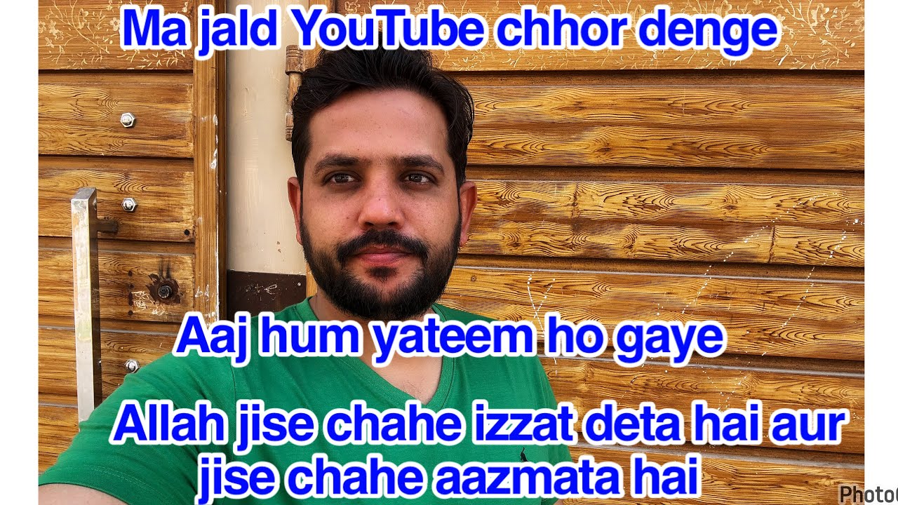 Ma bahut jald YouTube chhor denge,Aaj hum yateem ho gaye,Allah jise chahe izzat deta hai aur jise 