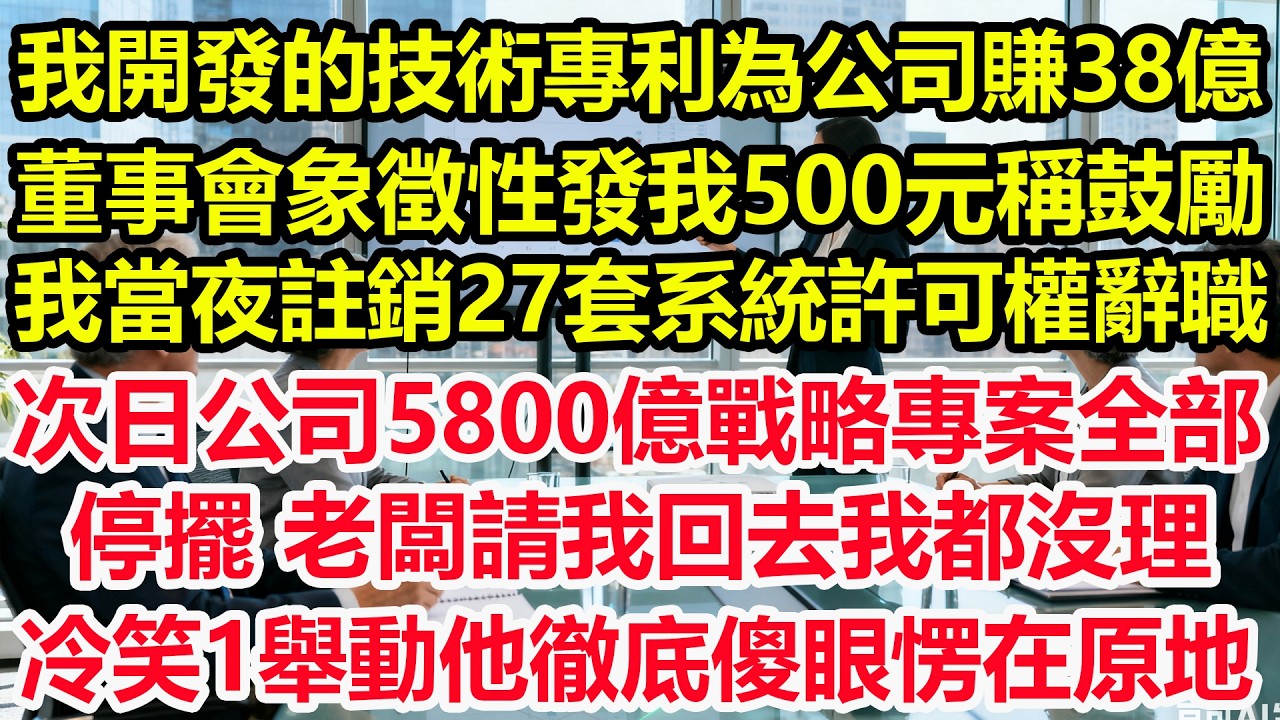 我開發的技術專利為公司賺38億，董事會象徵性發我500元稱鼓勵，我當夜註銷27套系統許可權辭職，次日公司5800億戰略專案全部停擺，老闆請我回去我都沒理，冷笑1舉動他徹底傻眼愣在原地！#爽文 #職場