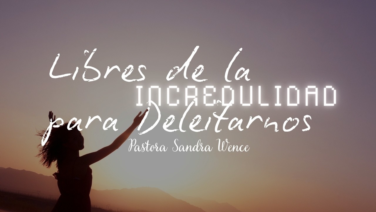 Libres de la incredulidad para deleitarnos | Pastora Sandra Wence | 02/15/2026 |