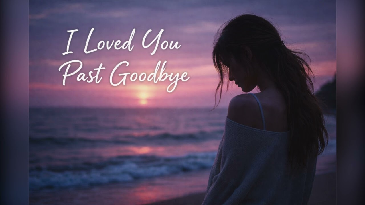 🎵 . I Loved You Past Goodbye