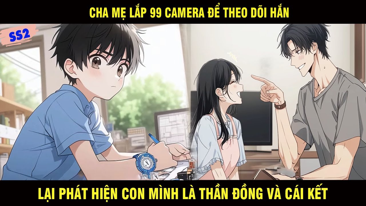 Cha Mẹ Lắp 99 Camera Để Theo Dõi Hắn Lại Phát Hiện Con Của Mình Là Thần Đồng Và Cái Kết | Ss2
