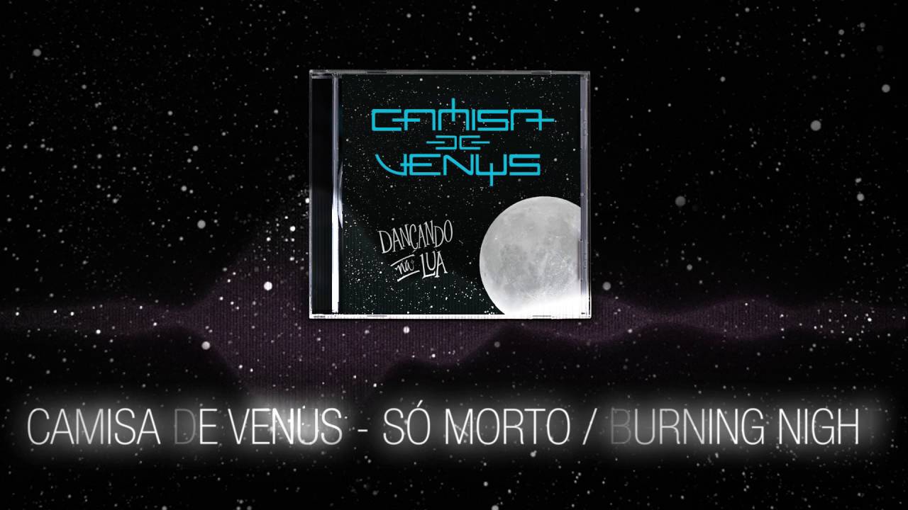 Camisa de Venus - Só morto (Burning night) - Dançando na Lua (Áudio Oficial)