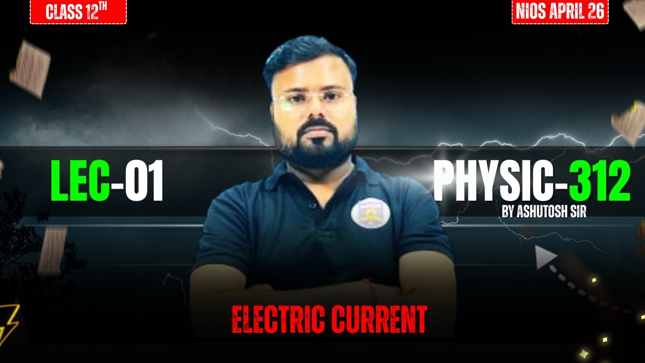 Electric Current | NIOS Class 12 Physics (312) | Lec-01 Explanation | By Ashutosh Sir