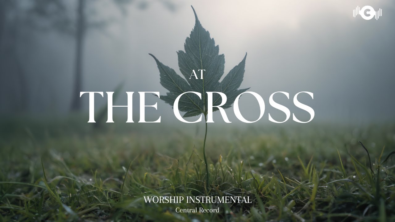 AT THE CROSS - Soaking worship instrumental | Prayer and Devotional