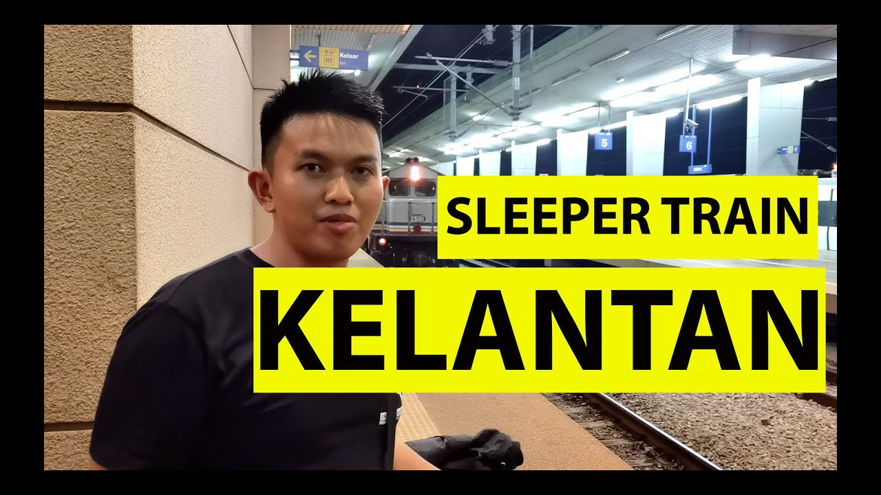 KELANTAN : SLEEPER TRAIN DAN TEMPAT MENARIK