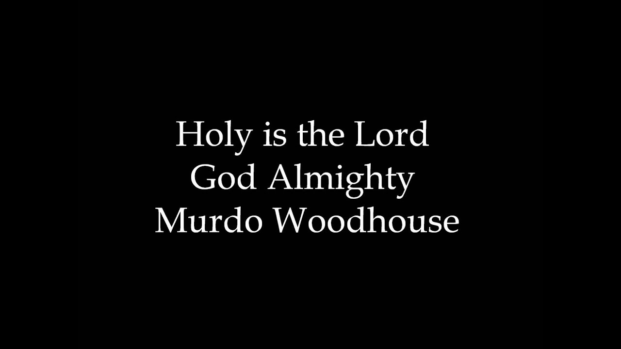 Holy is the Lord God Almighty ~ Murdo Woodhouse