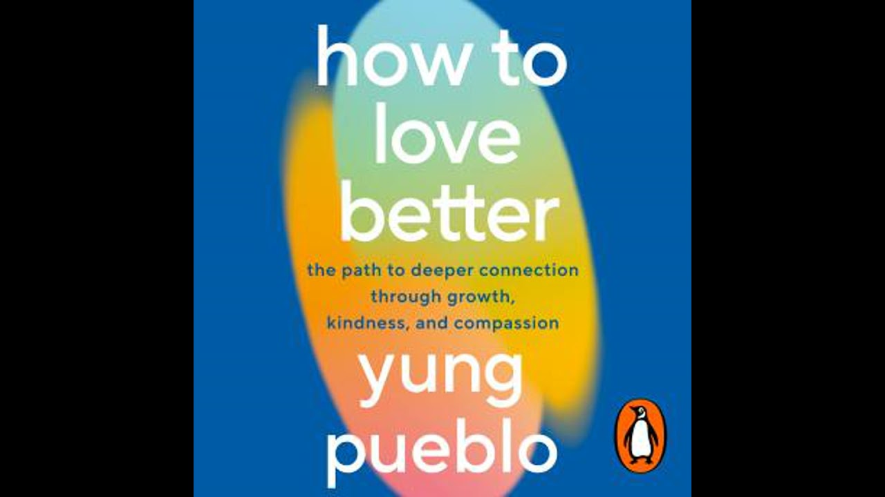 How To Love Better: The Path from Personal Growth to Deep Connection - Yung Pueblo