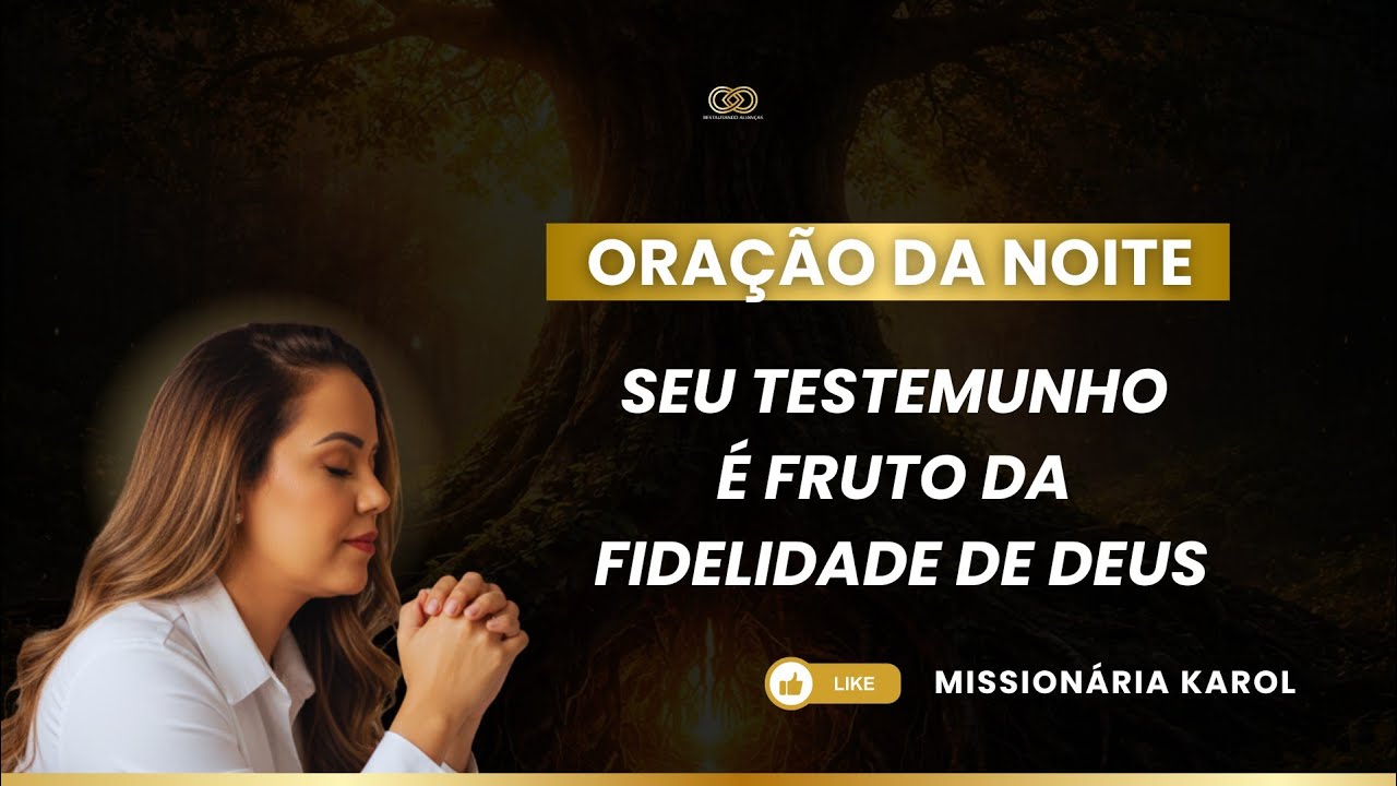 ORA&Ccedil;&Atilde;O | SEU TESTEMUNHO &Eacute; FRUTO DA FIDELIDADE DE DEUS - MISSION&Aacute;RIA KAROL