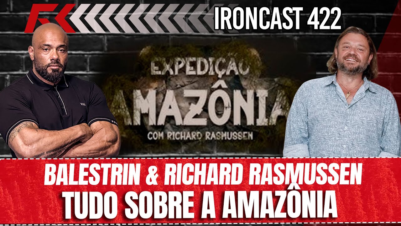TUDO SOBRE A EXPEDIÇÃO AMAZÔNIA COM BALESTRIN E RICHARD RASMUSSEN - IRONCAST 422