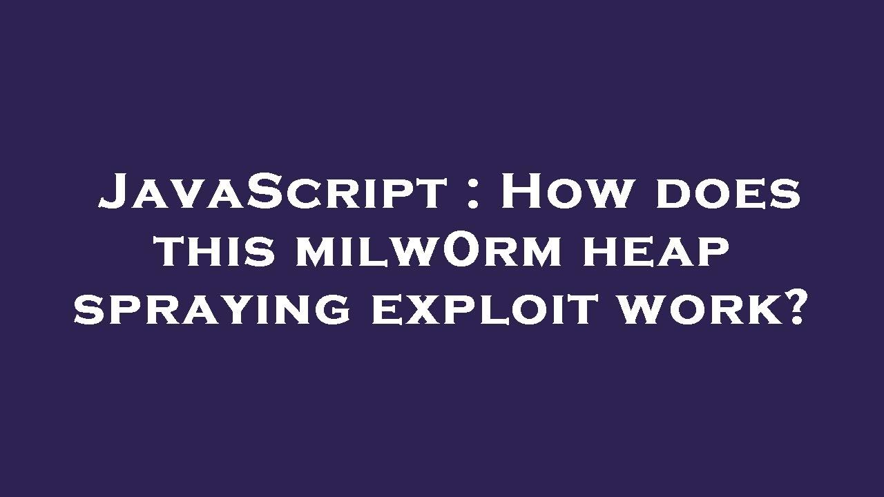 JavaScript : How does this milw0rm heap spraying exploit work?