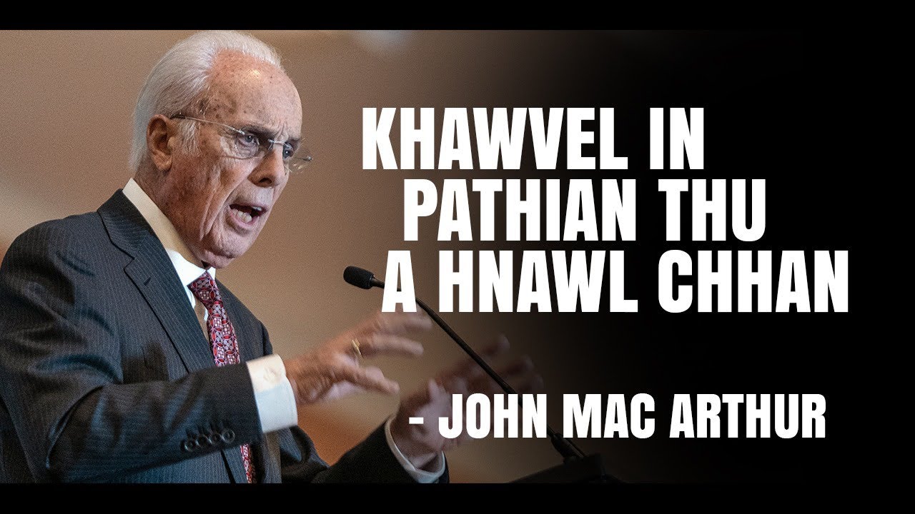 Khawvelin Pathian thu ahnawl chhan. John Mac Arthur