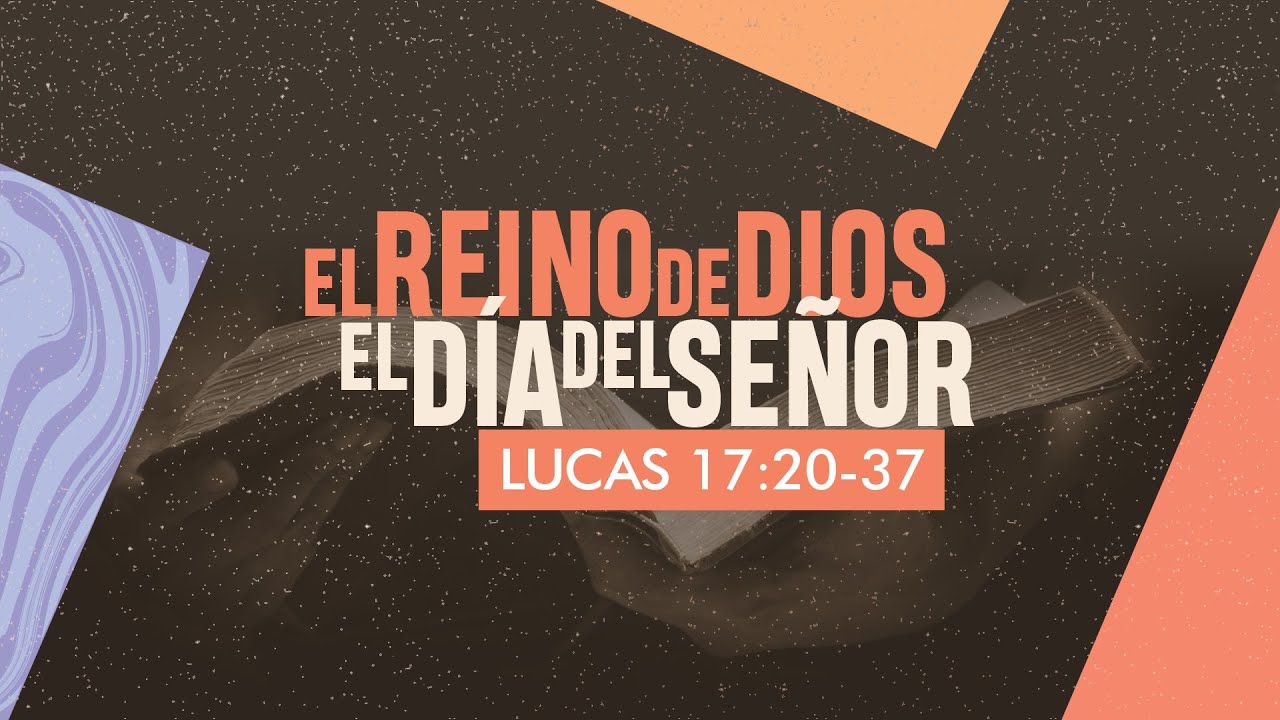 El Reino De Dios y el Día del Señor | Lucas 17:20-37 | Pr. Pablo Flores