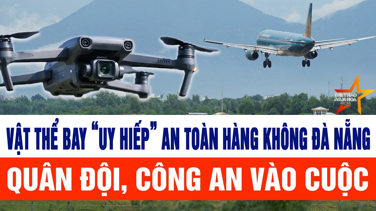 Vật thể bay “uy hiếp” an toàn hàng không Đà Nẵng, Quân đội, công an vào cuộc