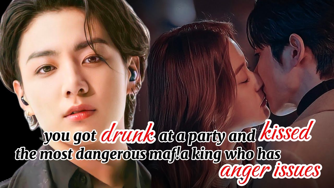 you got drunk at a party and kissed the most dangerous maf!a king #btsoneshotff
