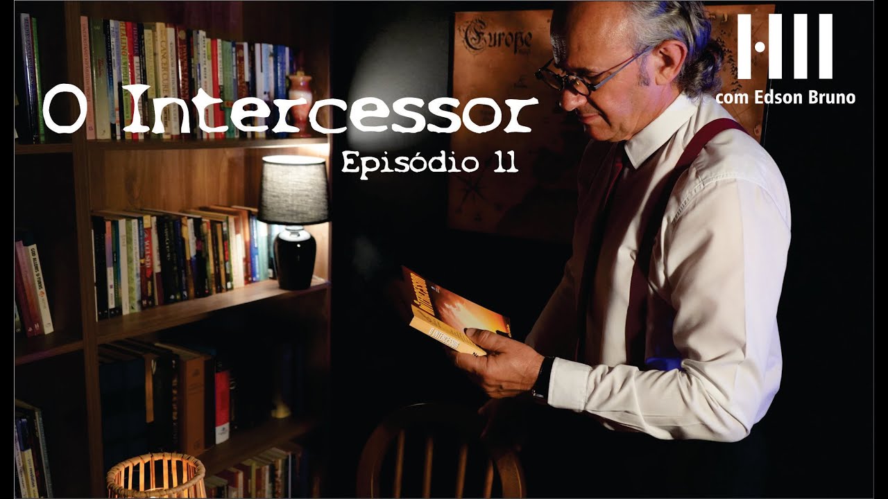 0810 - H11 - Série O Intercessor Ep. 11 | Edson Bruno | Domingo 13/03/22