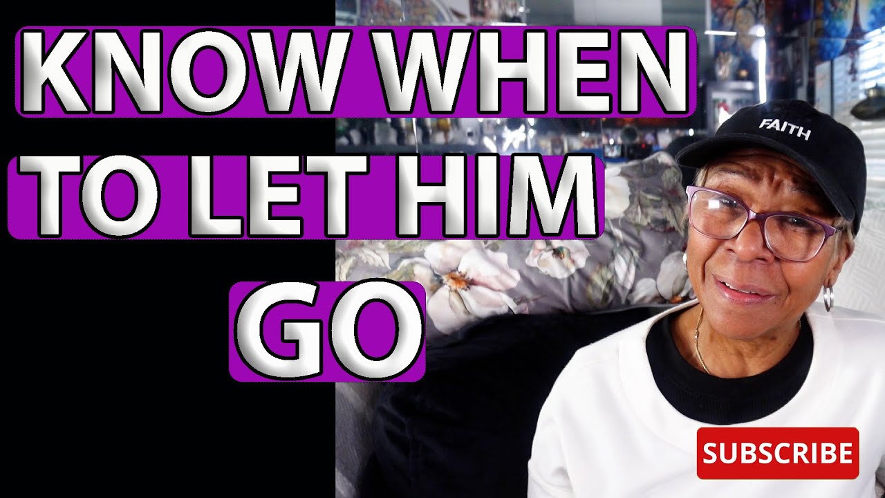KNOW WHEN TO LET HIM GO : Relationship advice goals & tips