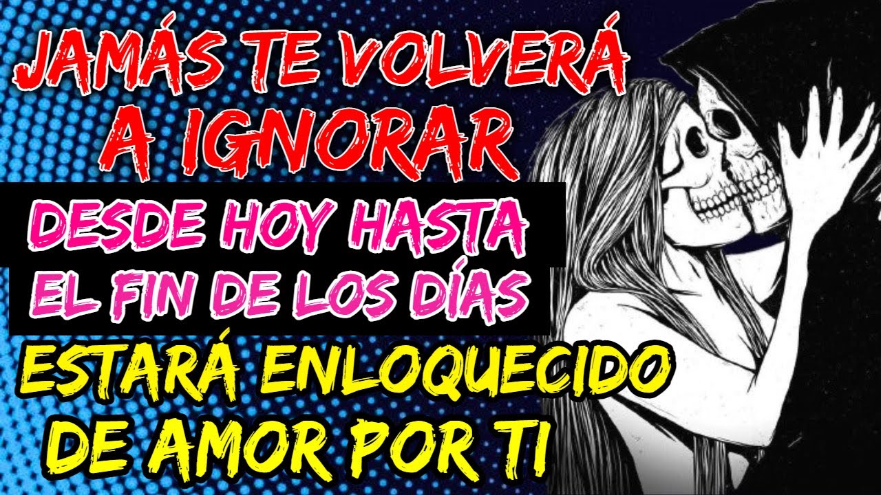 LOGRARÁS QUE ESTE ENLOQUECIDO POR TI Y NO TE IGNORA MAS
