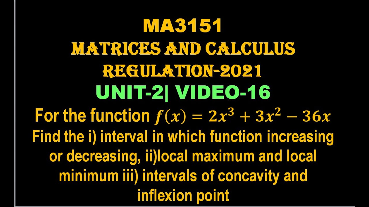 LOCAL MAXIMUM AND MINIMUM, INTERVAL OF CONCAVITY, MA3151, UNIT-2, VIDEO-16