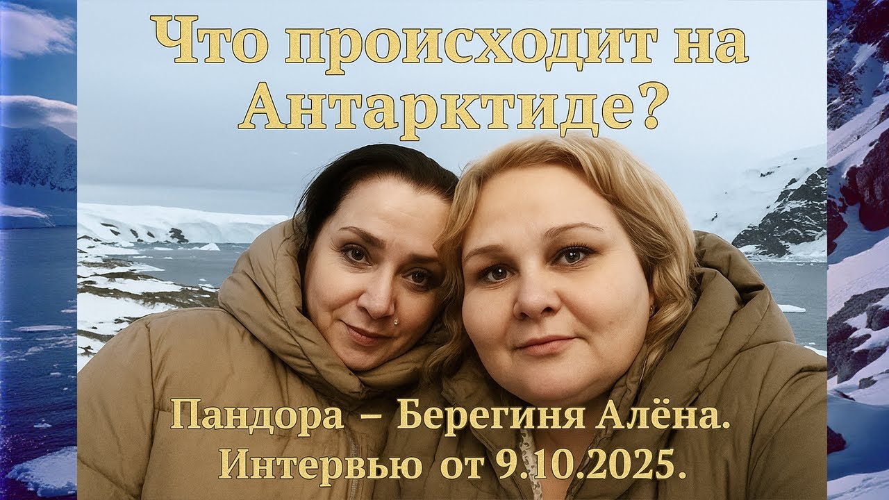 Что происходит на Антарктиде? Пандора - Берегиня Алёна. Интервью от 9.10.2025.