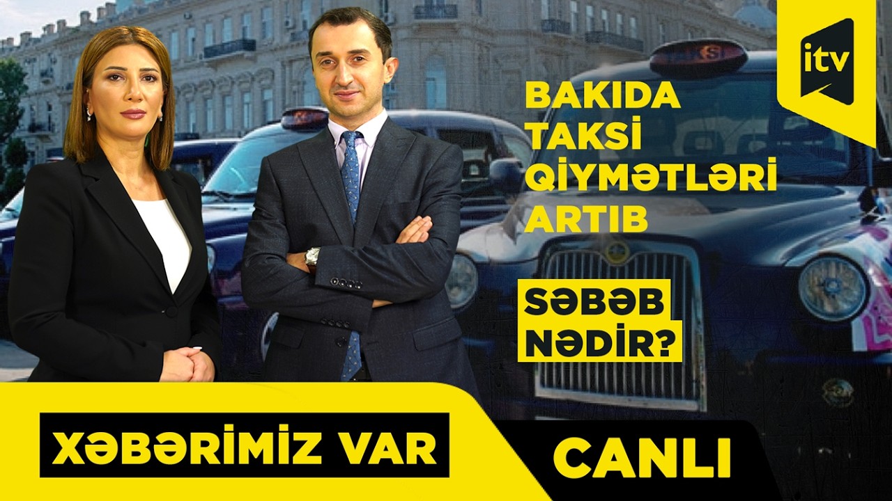 Yanacaq, tıxac, dayanacaq – taksi niyə bahalaşır? “XƏBƏRİMİZ VAR” CANLI