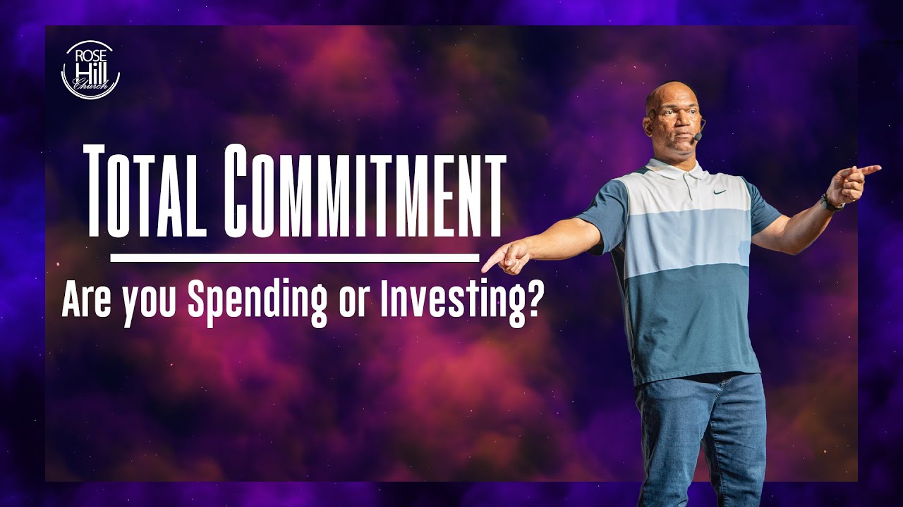 Are you Spending or Investing // TOTAL COMMITMENT (Part 1) // Danny M. Donaldson // Rose Hill Church