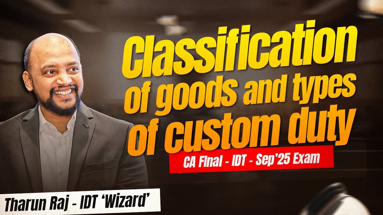 Classification of Goods and Types of Custom Duty | Sep'25 Exams |CA Final | IDT | Revision Lecture