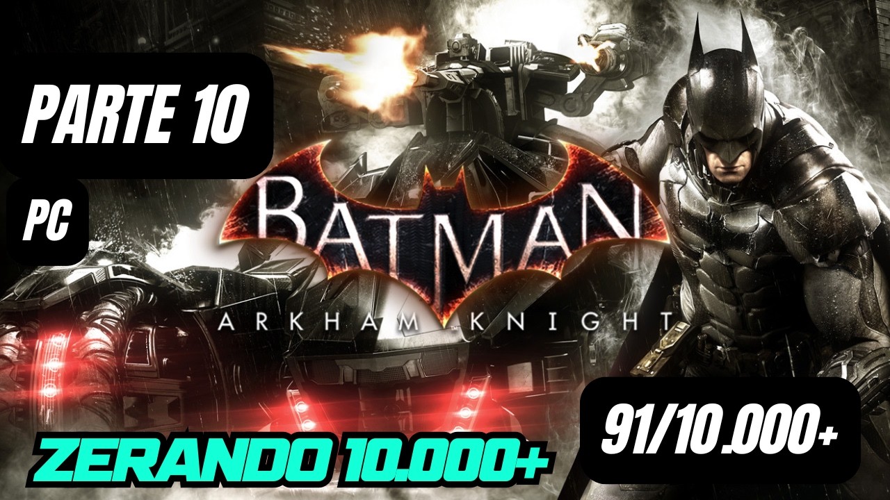 Batman Arkham Knight - Parte 10 | 91/10.000+, Zerando 10k+