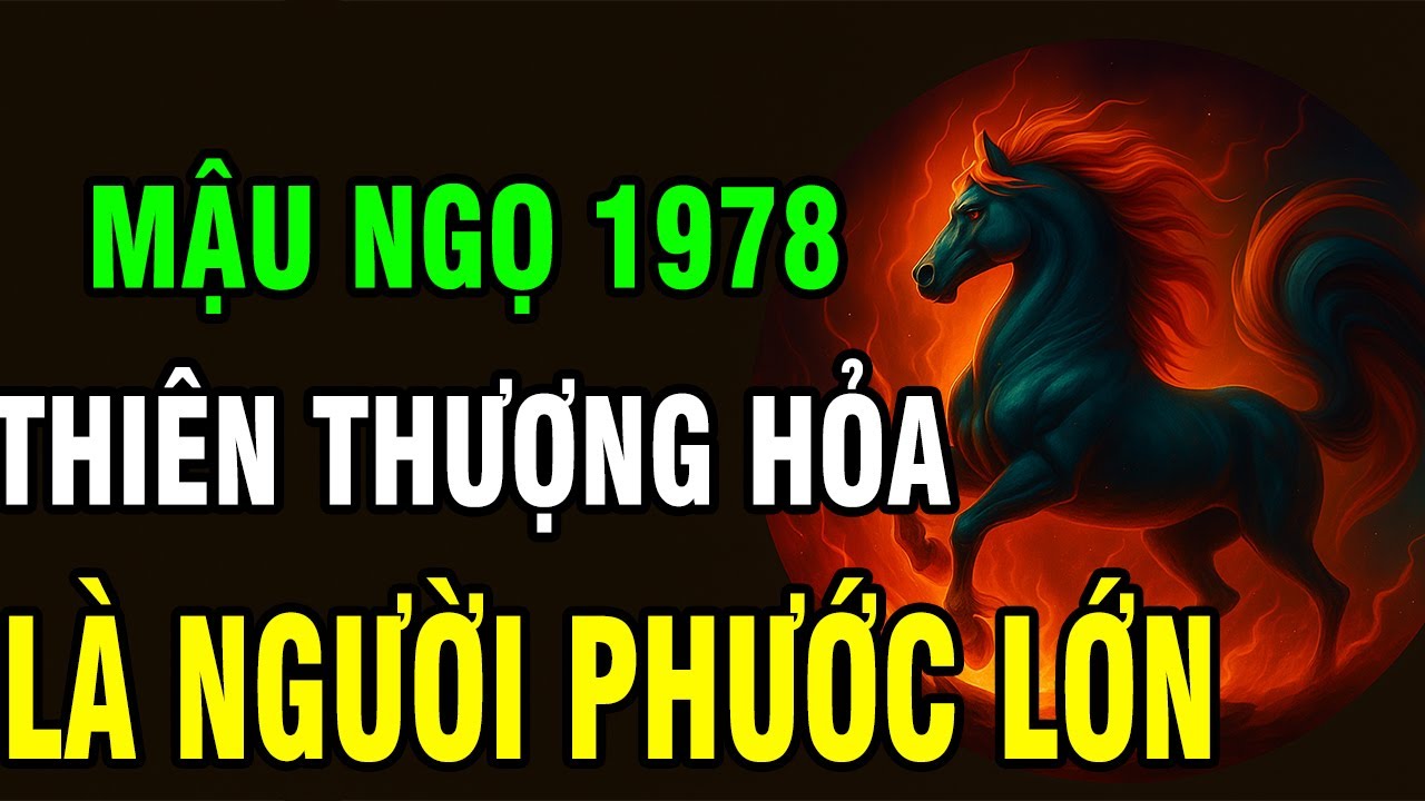 Tuổi Mậu Ngọ 1978: Nghiệp Lớn Đè Vai, Hậu Vận Ngẩng Đầu Sống Khác Người!