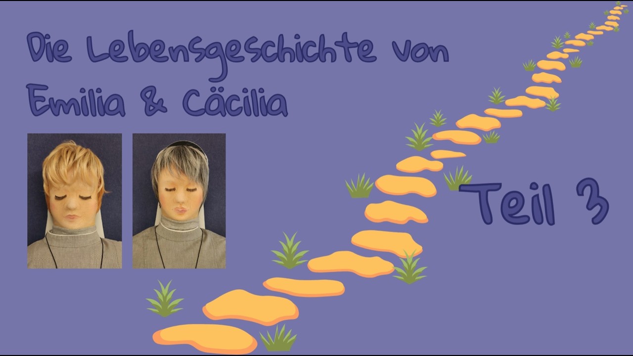 Teil 3 der Lebensgeschichte von Emilia & Cäcilia