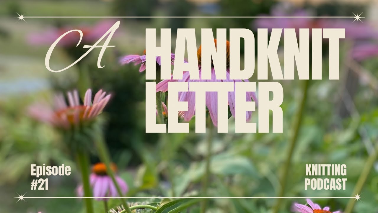 A Handknit Letter - Knitting Podcast - Episode 21