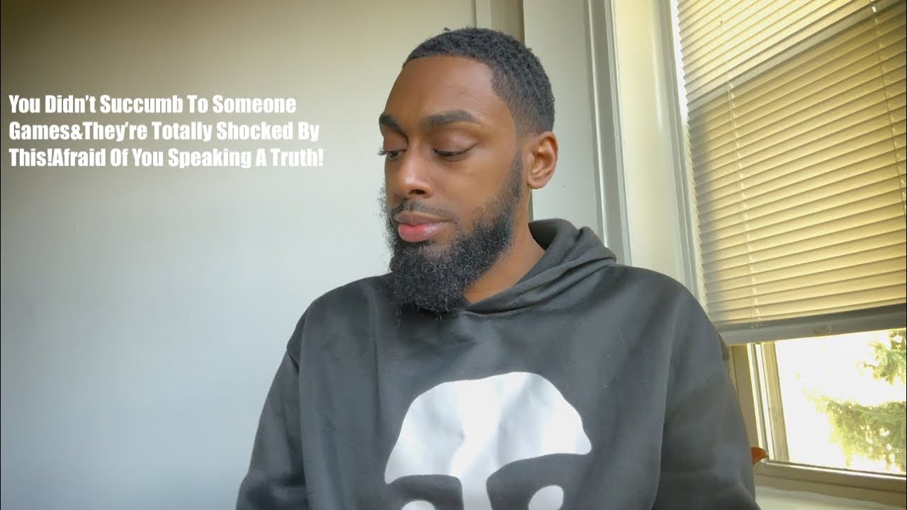 You Didn’t Succumb To Someone Games&They’re Totally Shocked By This!Afraid Of You Speaking A Truth!