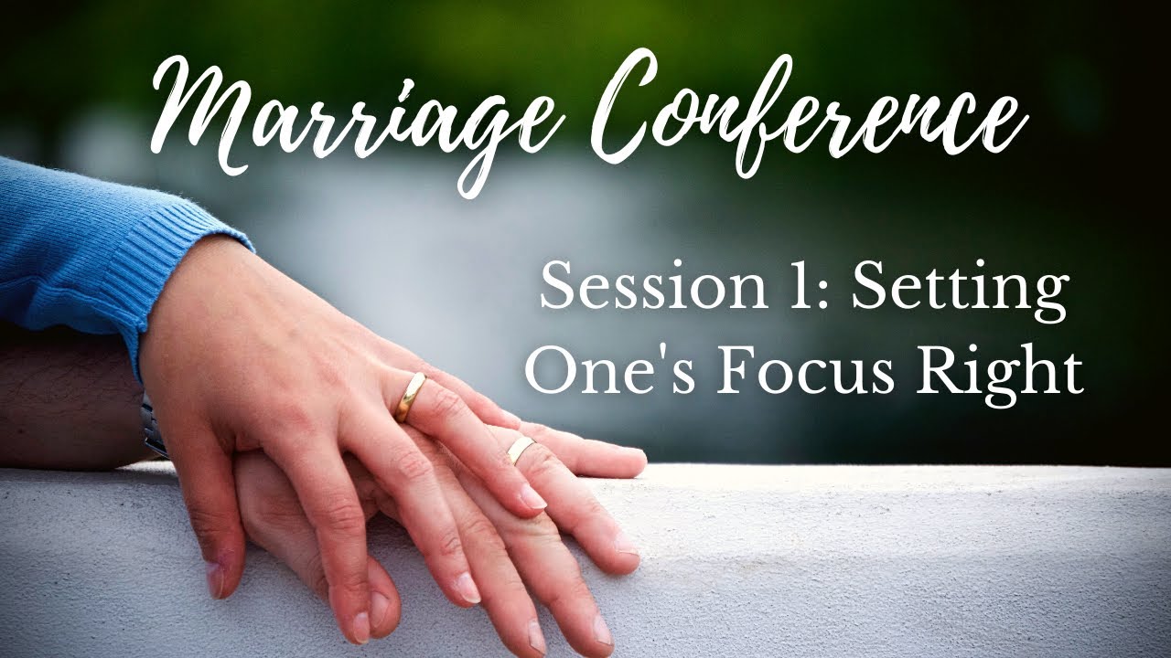Setting One's Focus Right in Life and Relationships - Marriage Conference Session 1 (Stuart Scott)
