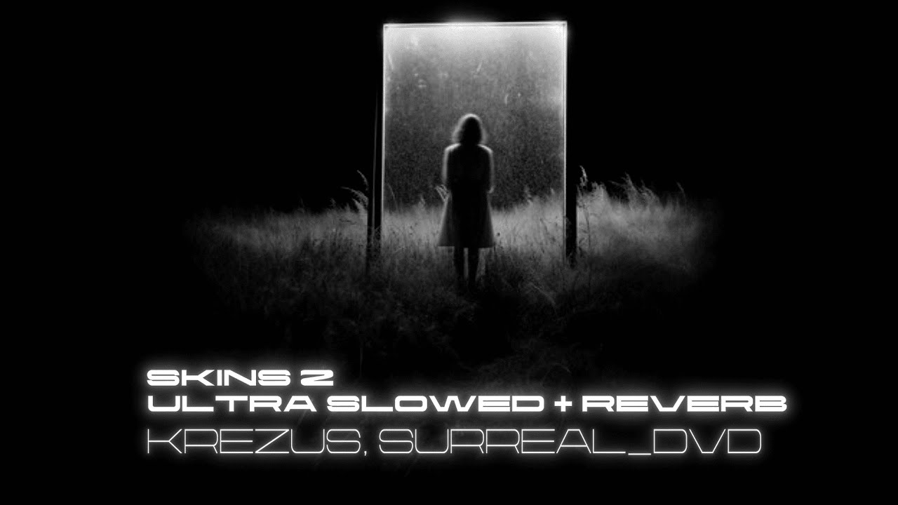 KREZUS, Surreal_dvd - Skins 2 (Ultra Slowed + Reverb/TikTok Version)
