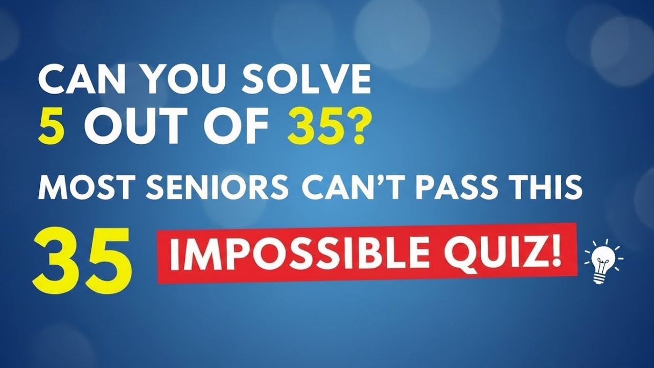 CAN YOU SOLVE 5 OUT OF 35? MOST SENIORS CAN’T PASS THIS IMPOSSIBLE QUIZ!