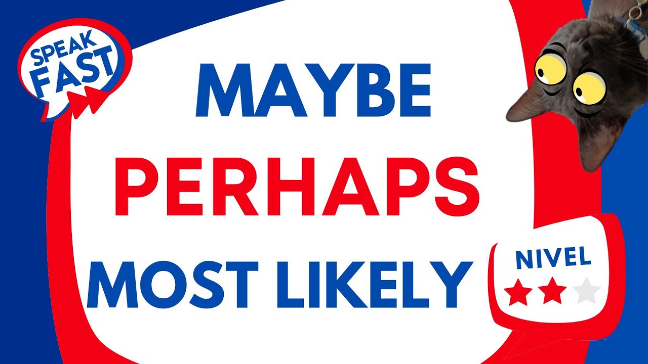 MAYBE, PERHAPS,  MOST LIKELY