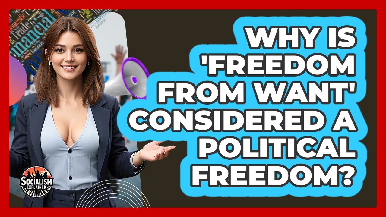 Why Is 'freedom From Want' Considered A Political Freedom? - Socialism Explained