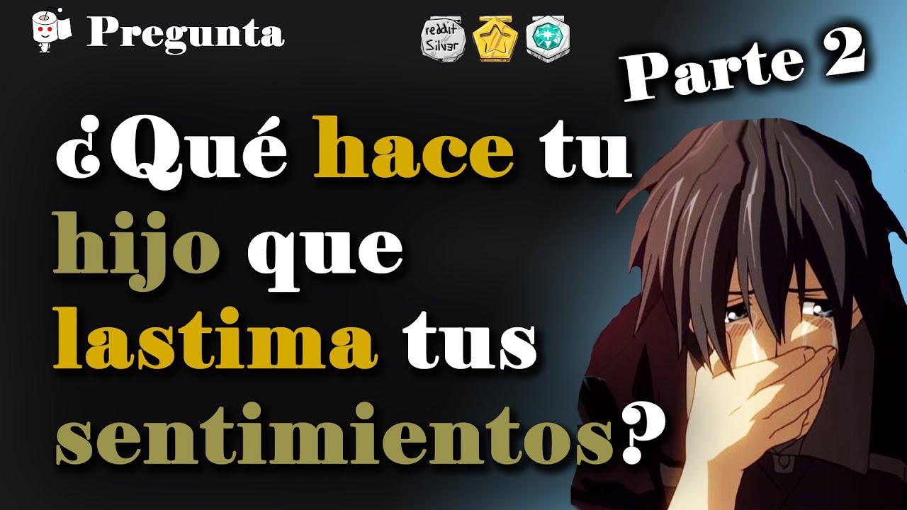Parte 2: ¿Qué hace tu hijo sin darse cuenta que lastima tus sentimientos?