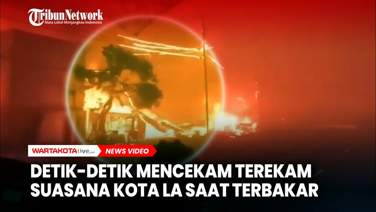 Detik-detik Mencekam Terekam Suasana Kota LA Saat Terbakar