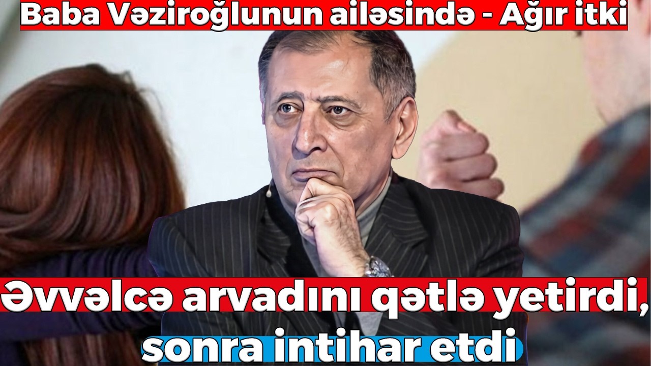 Şair Baba Vəziroğlunun və tanınmış jurnalistin ailəsində - Ağır itki