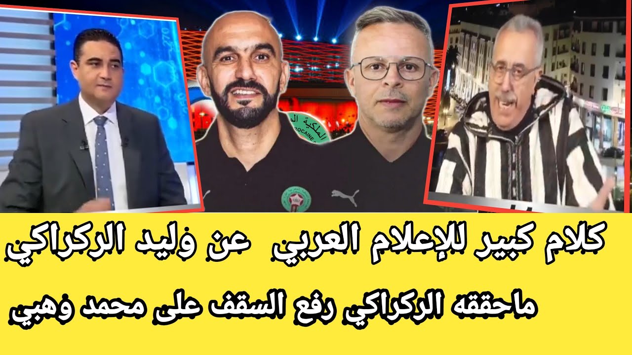 كلام كبير من الإعلام العربي بعد تعويض محمد وهبي لوليد الركراكي المغاربة علو السقف على جميع  الافارقة