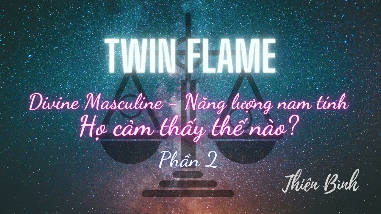 [TWINFLAME] - Người mang năng lượng nam tính | Họ cảm thấy thế nào? - Phần 2