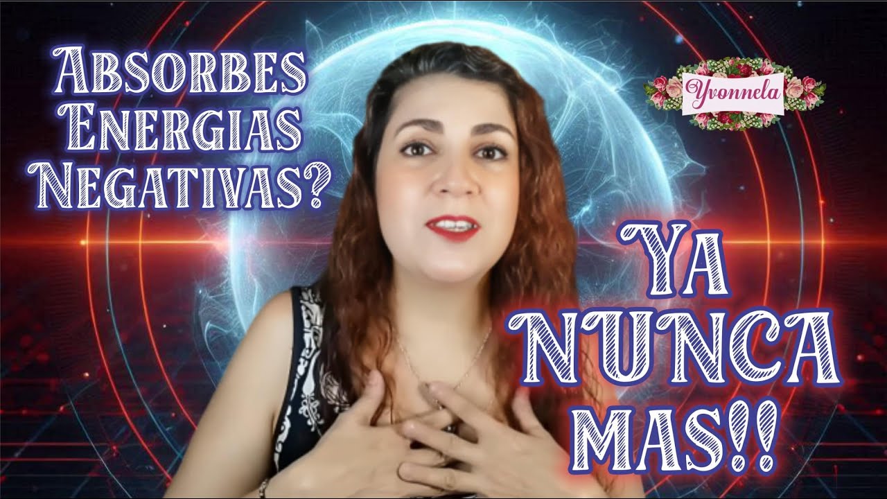 😱Eres empático/a y absorbes energía negativa❓ esto PUEDE CAMBIAR TU VIDA | Yo Soy Yvonnela