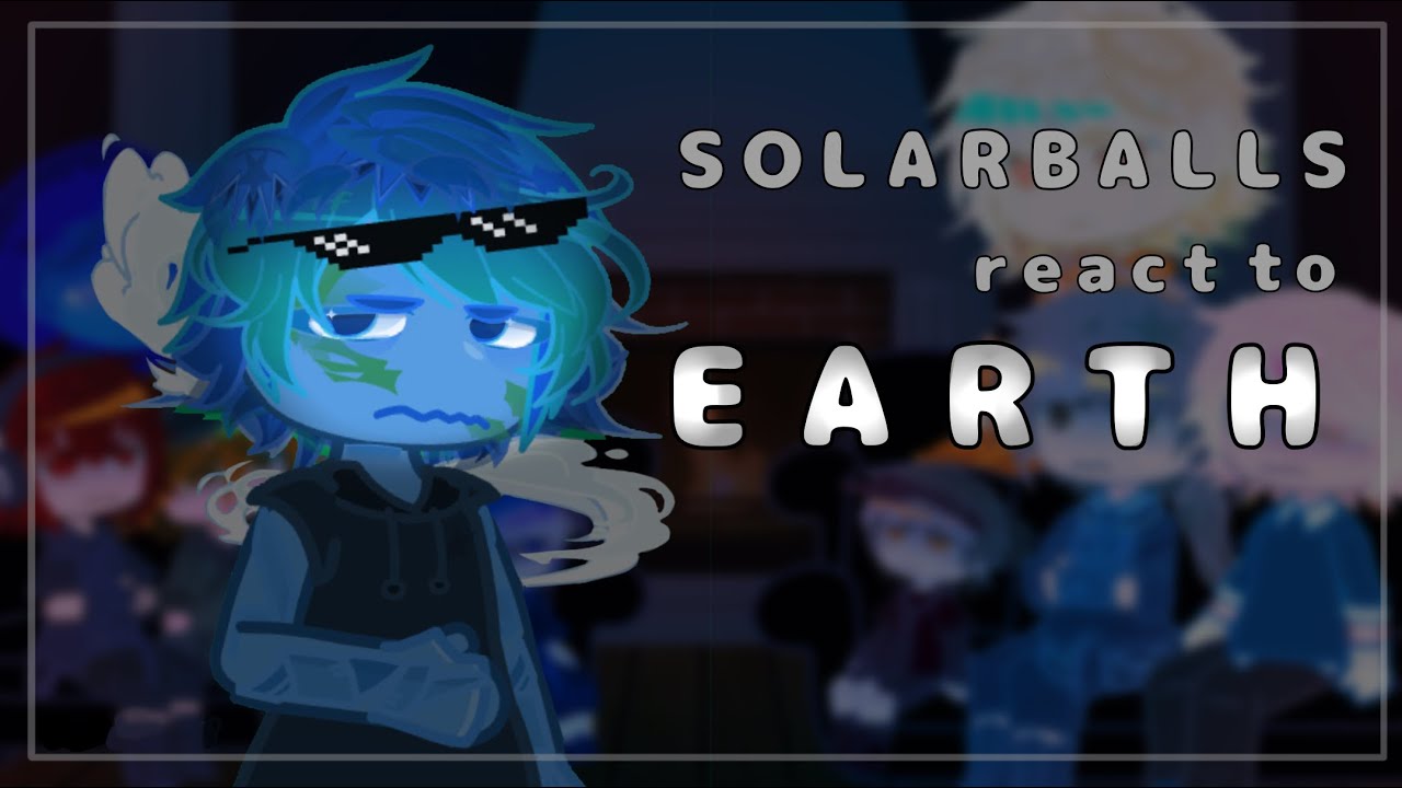 Solarballs react to Earth || 2x speed || WIP || PART 1/3 ||