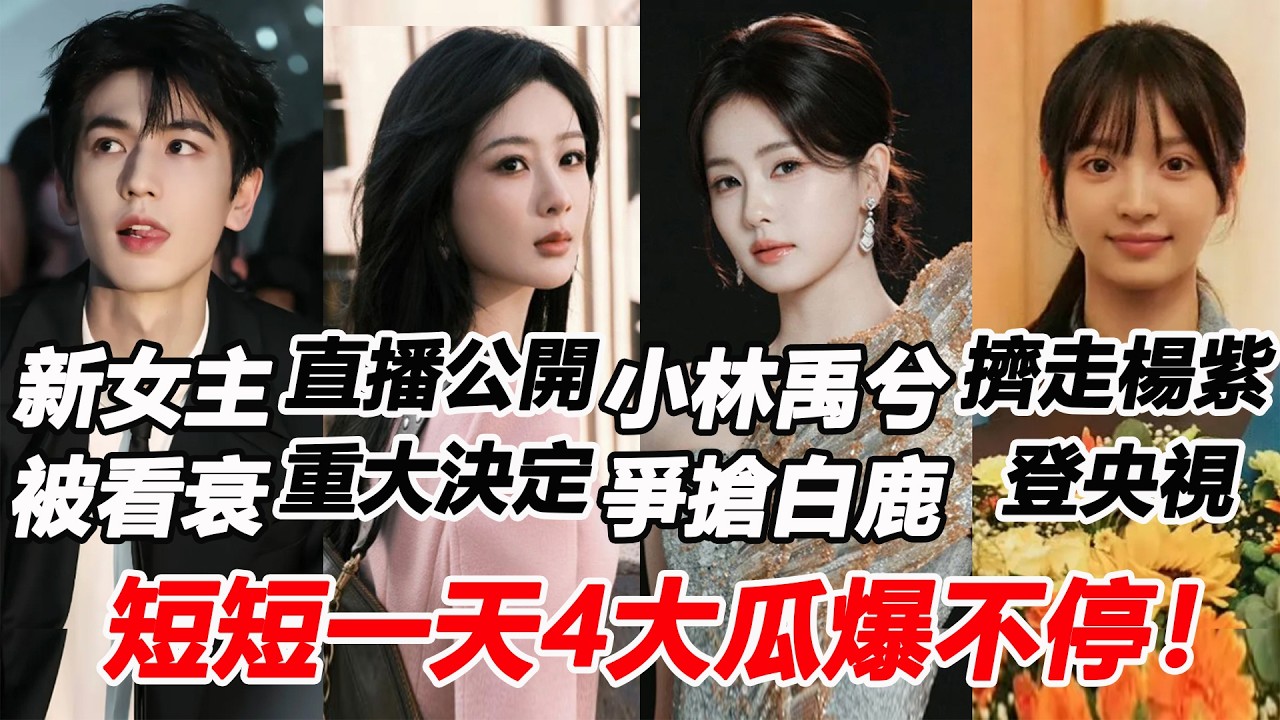 短短一天4大瓜爆不停！楊紫直播公開重大決定全網驚訝？張淩赫新劇女主換成「她」全網看衰！田曦薇新劇擠走楊紫搶先登央視播出？李昀銳丁禹兮新劇爭搶白鹿當女主！#杨紫 #张凌赫 #田曦薇 #白鹿 #丁禹兮
