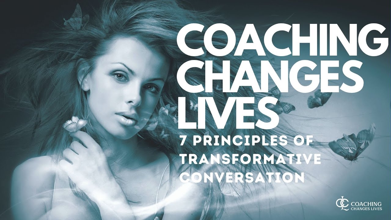 Coaching Changes Lives - 7 Principles of Transformative Conversations; Masterful Coaching [Ep 02]