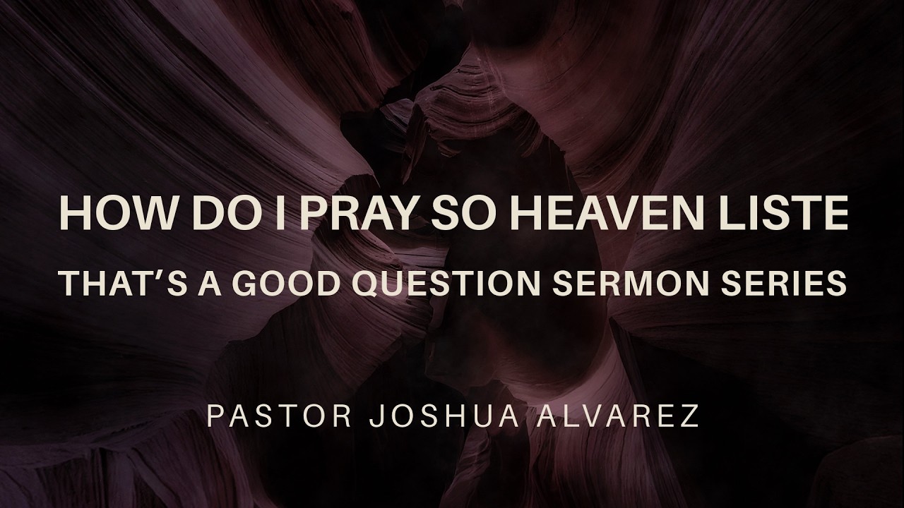 How Do I Pray So Heaven Listens? - Pastor Joshua Alvarez