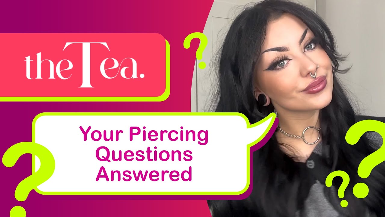 The Tea: Answering Your Piercing Questions