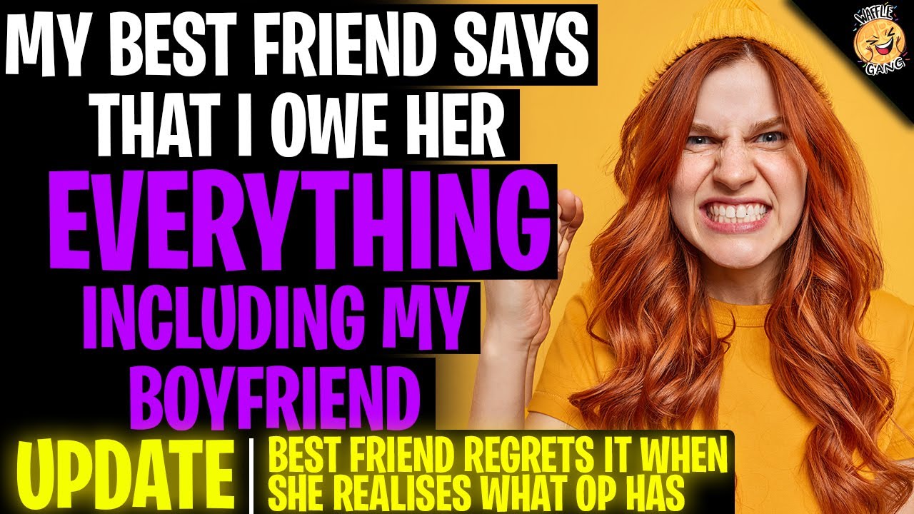 My Best Friend Says That I Owe Her EVERYTHING Including My Boyfriend r/Relationships